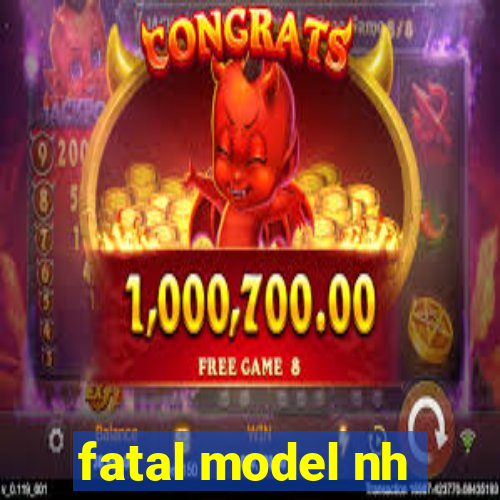 fatal model nh